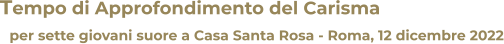 Tempo di Approfondimento del Carisma per sette giovani suore a Casa Santa Rosa - Roma, 12 dicembre 2022